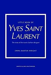 Little Book of Yves Saint Laurent: The Story of the Iconic Fashion House